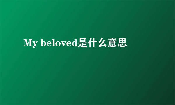 My beloved是什么意思