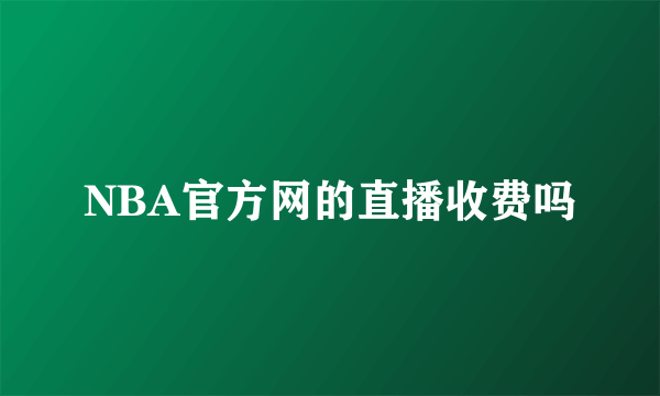 NBA官方网的直播收费吗