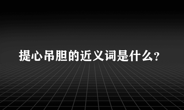 提心吊胆的近义词是什么？