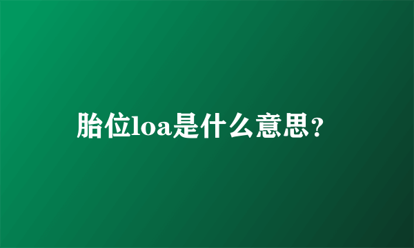 胎位loa是什么意思？