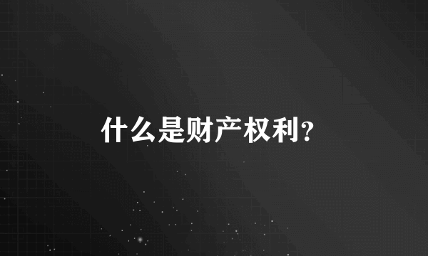 什么是财产权利？