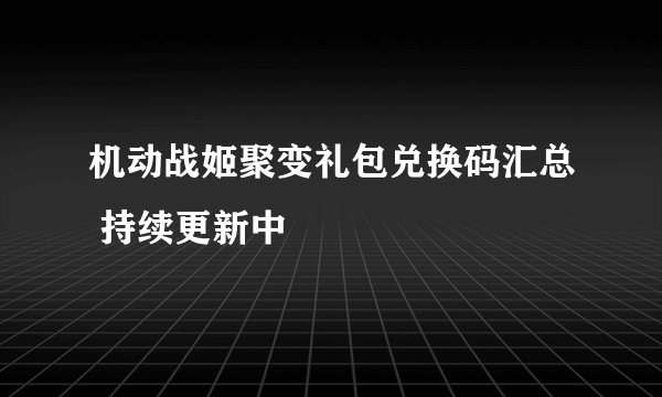 机动战姬聚变礼包兑换码汇总 持续更新中