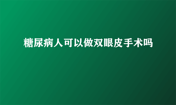 糖尿病人可以做双眼皮手术吗