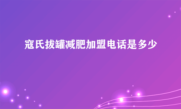 寇氏拔罐减肥加盟电话是多少