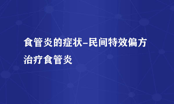 食管炎的症状-民间特效偏方治疗食管炎