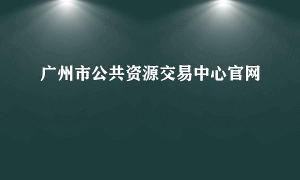 广州市公共资源交易中心官网