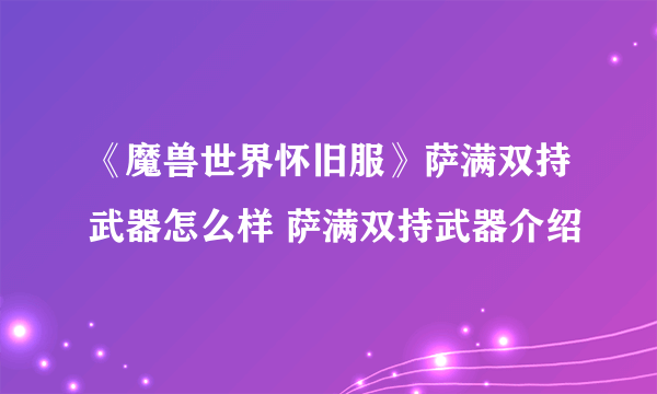 《魔兽世界怀旧服》萨满双持武器怎么样 萨满双持武器介绍