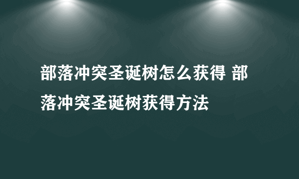 部落冲突圣诞树怎么获得 部落冲突圣诞树获得方法