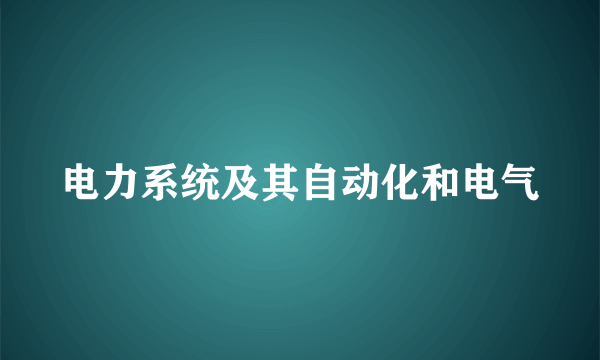 电力系统及其自动化和电气