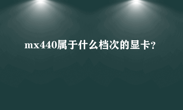 mx440属于什么档次的显卡？