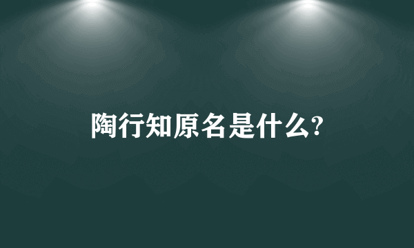 陶行知原名是什么?