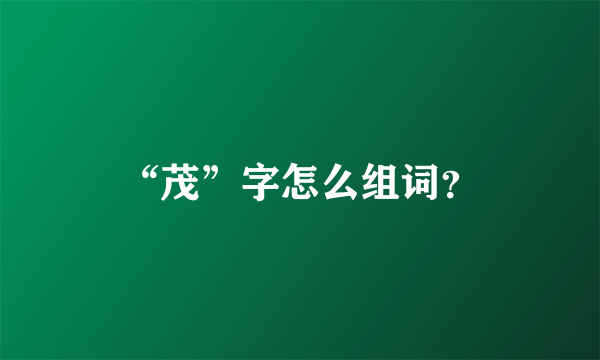 “茂”字怎么组词？