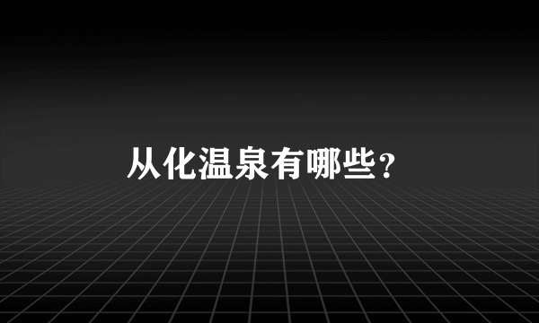 从化温泉有哪些？