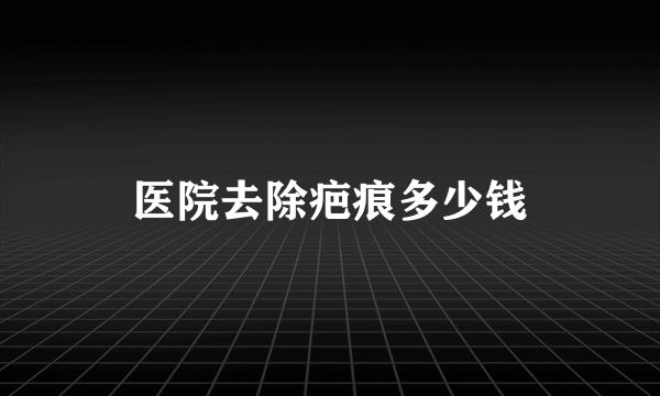 医院去除疤痕多少钱