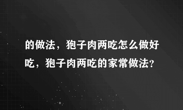 的做法，狍子肉两吃怎么做好吃，狍子肉两吃的家常做法？