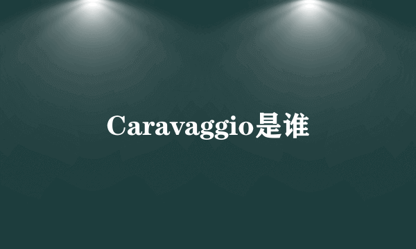 Caravaggio是谁