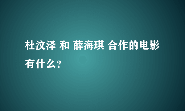 杜汶泽 和 薛海琪 合作的电影有什么？