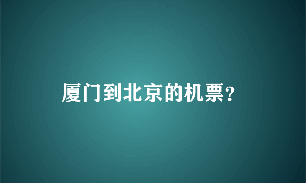 厦门到北京的机票？