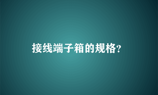 接线端子箱的规格？