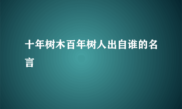 十年树木百年树人出自谁的名言