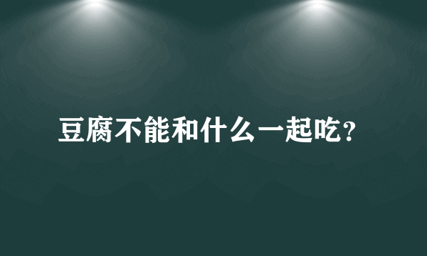 豆腐不能和什么一起吃？