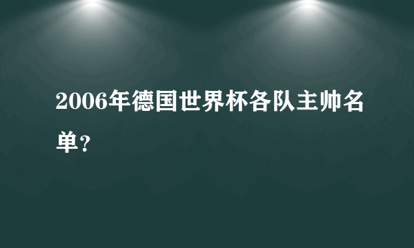 2006年德国世界杯各队主帅名单？