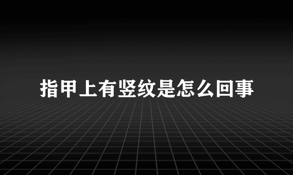 指甲上有竖纹是怎么回事