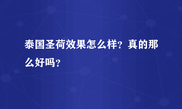 泰国圣荷效果怎么样？真的那么好吗？