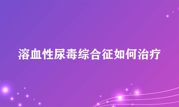 溶血性尿毒综合征如何治疗