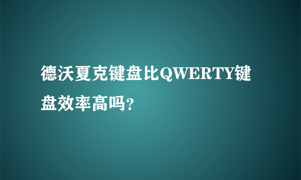 德沃夏克键盘比QWERTY键盘效率高吗？