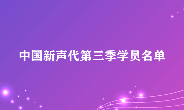 中国新声代第三季学员名单