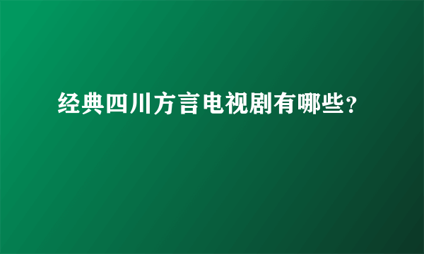 经典四川方言电视剧有哪些？