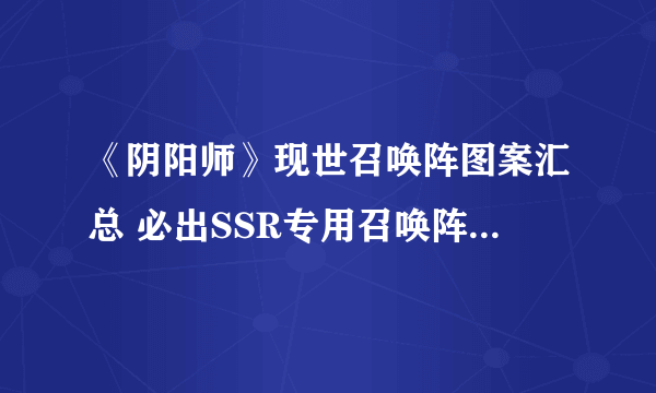 《阴阳师》现世召唤阵图案汇总 必出SSR专用召唤阵都在这里了