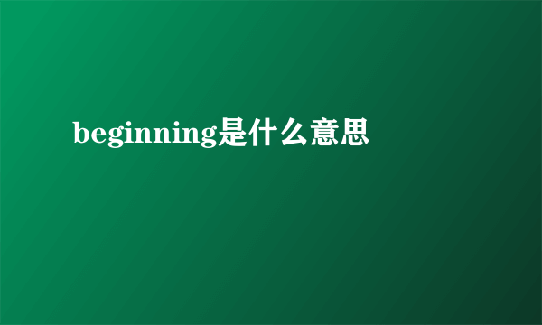 beginning是什么意思