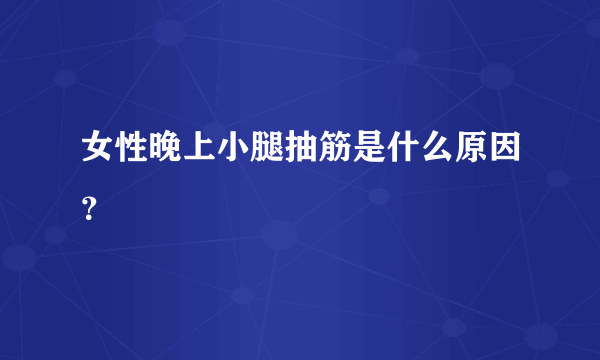 女性晚上小腿抽筋是什么原因？