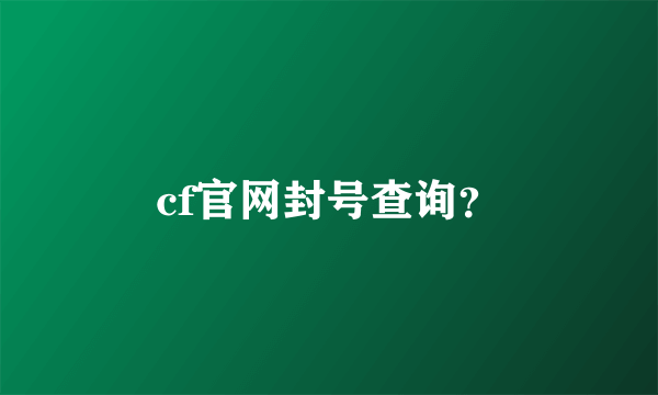 cf官网封号查询？