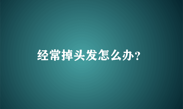 经常掉头发怎么办？