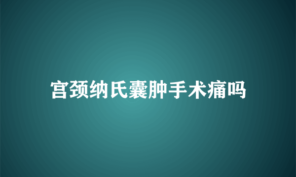 宫颈纳氏囊肿手术痛吗