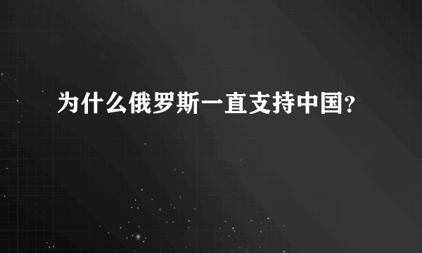 为什么俄罗斯一直支持中国？