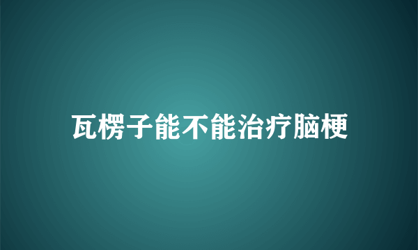 瓦楞子能不能治疗脑梗