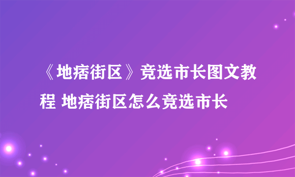 《地痞街区》竞选市长图文教程 地痞街区怎么竞选市长