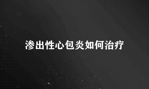 渗出性心包炎如何治疗