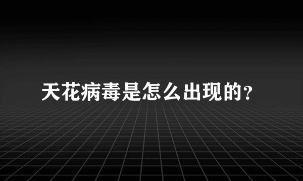 天花病毒是怎么出现的？