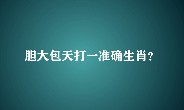 胆大包天打一准确生肖？