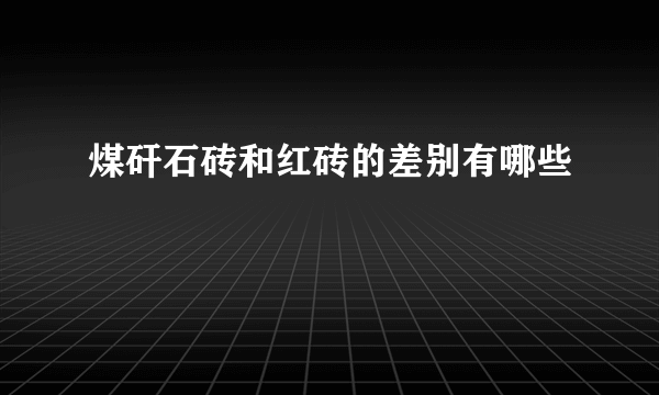 煤矸石砖和红砖的差别有哪些