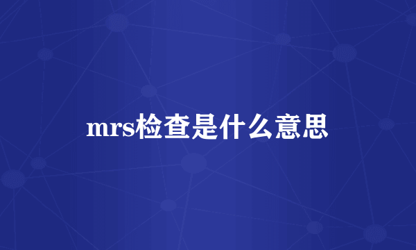 mrs检查是什么意思