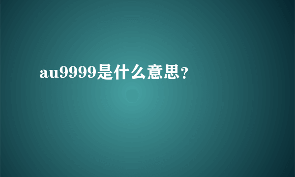 au9999是什么意思？ 