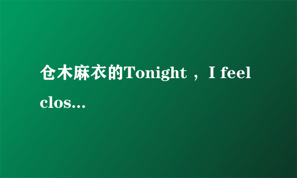 仓木麻衣的Tonight ，I feel close to you这首歌是名侦探柯南里的吗？拜托各位大神