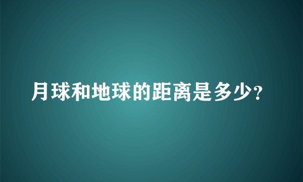 月球和地球的距离是多少？