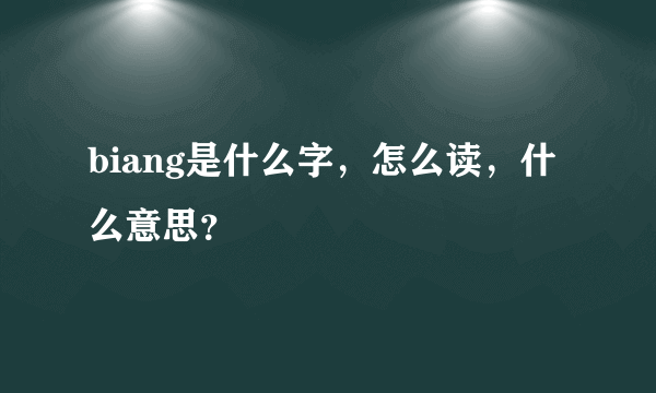 biang是什么字，怎么读，什么意思？